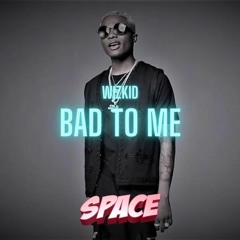 Wizkid - Bad To Me (SPACE Edit)