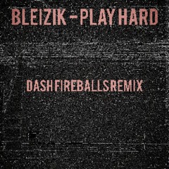 Bleizik - Play Hard (Dash Fireballs Remix)