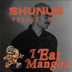 I Eat Mangos Podcast 001: Shunus