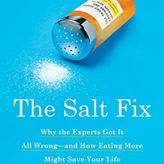 [Read] [EPUB KINDLE PDF EBOOK] The Salt Fix: Why the Experts Got It All Wrong--and How Eating More M