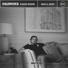 Equinoks Radio Show 027 by Mute - Mar 04, 2023