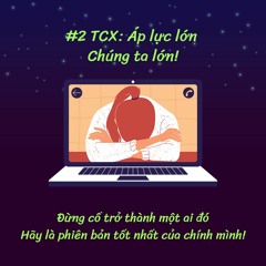 #2 TCX: Áp lực lớn - chúng ta lớn!