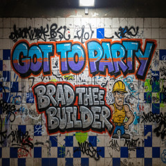 Got To Party - Brad Thee Builder