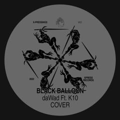 X-PRESSINGS #013: Black Balloon (DaWad Ft. K10 Cover)