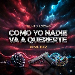 ComoYoNadieVaQuererte El HT x LOOWG x BXZ