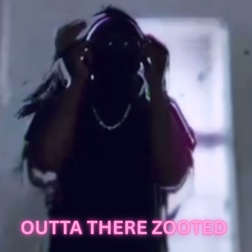 OUTTA THERE ZOOTED