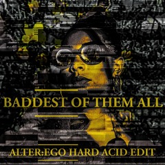 Baddest Of Them All (Alter:Ego Hard Acid Edit)