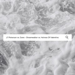 J.T. Peterson Vs. Dune - Dreamwalker Vs. Heiress Of Valentina (dejinosuke Mashup)