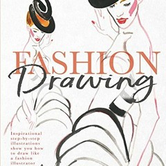 [ACCESS] EBOOK 📂 Fashion Drawing: Inspirational Step-by-Step Illustrations Show You