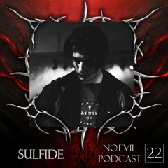 NO.EVIL PODCAST 22 - Sulfide