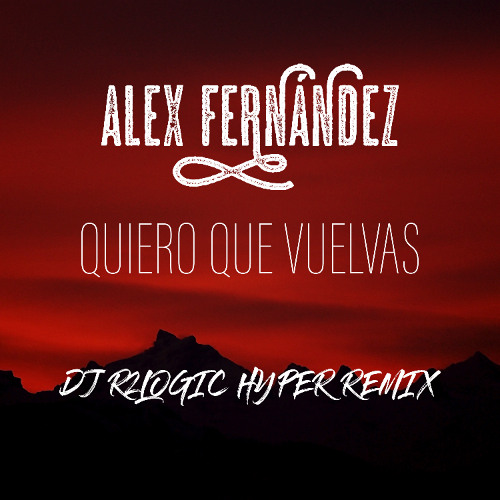 ALEX FERNANDEZ - QUIERO QUE VUELVAS (DJ  R2 LOGIC TECHNO REMIX)