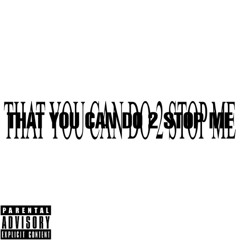 That you can do 2 stop me