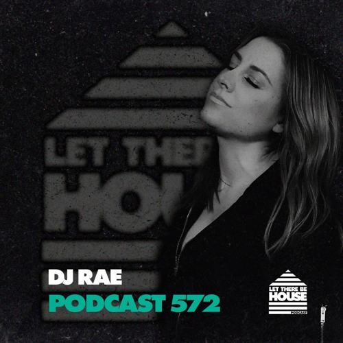 Let There Be House Podcast #572 with DJ Rae