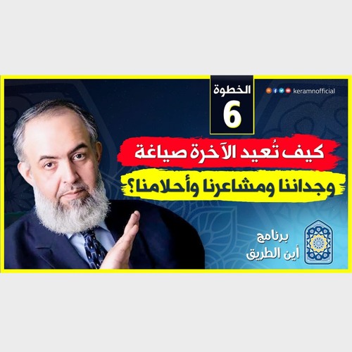 02 كيف تعيد الآخرة صياغة وجداننا ومشاعرنا وأحلامنا | الخطوة السادسة | برنامج أين الطريق