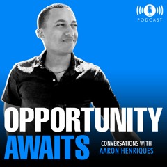 Opportunity Awaits with Aaron Henriques Podcast