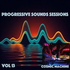 Progressive Sounds Sessions Vol. 13 set by COSMIC MACHINE