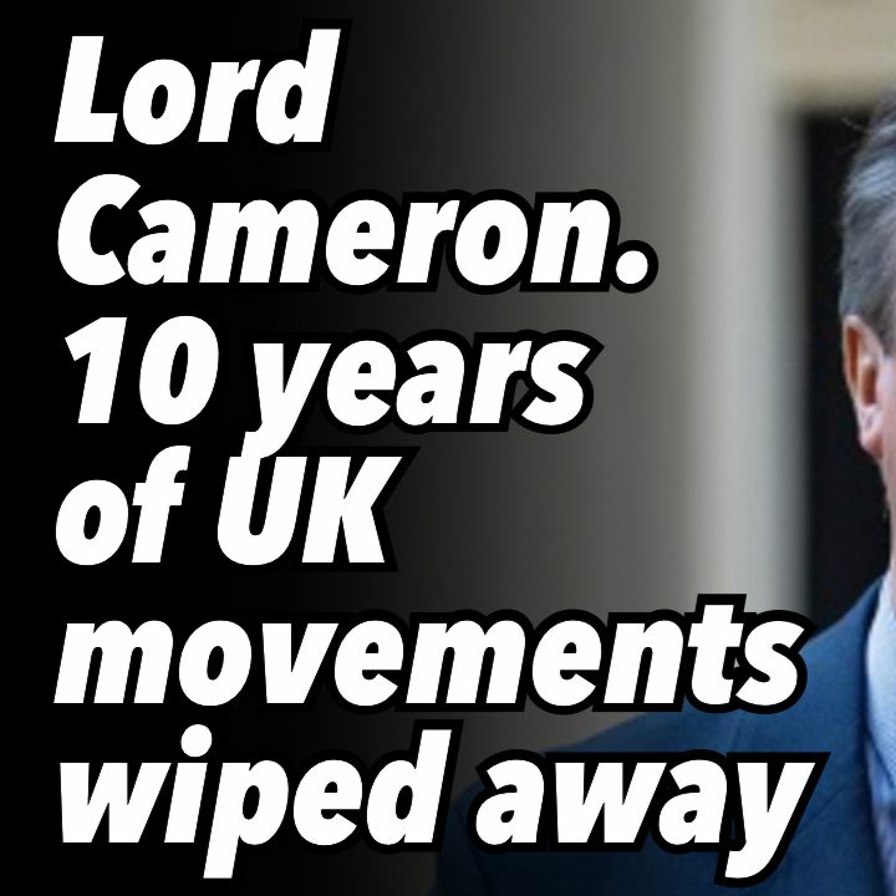 Lord Cameron. 10 years of UK movements wiped away