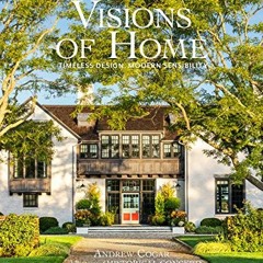 Read [KINDLE PDF EBOOK EPUB] Visions of Home: Timeless Design, Modern Sensibility by  Andrew Cogar,M