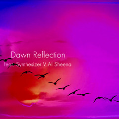 Dawn Reflection (feat. Synthesizer V AI Sheena)