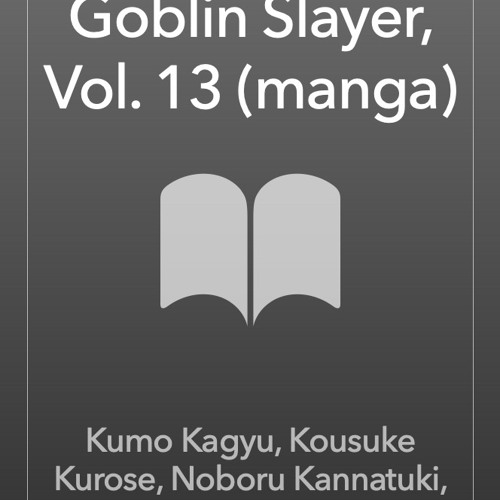 Goblin Slayer, Vol. 13 (light novel) by Kumo Kagyu, Paperback