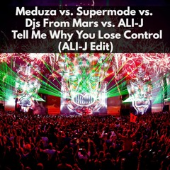 Meduza vs. Supermode vs. Djs From Mars vs. ALI-J - Tell Me Why You Lose Control (ALI-J Edit)