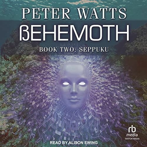 VIEW EPUB KINDLE PDF EBOOK Behemoth: Seppuku: Rifters Trilogy, Book 3 Part 2 by  Peter Watts,Alison