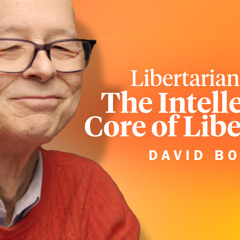 David Boaz: Libertarianism Is the Intellectual Core of Liberalism