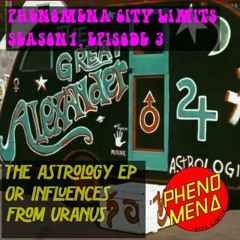 Phenomena City Limits S01E03 - The Astrology Episode OR Influences from Uranus