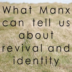 What Manx can tell us about Revival and Identity - Dr. Erin McNulty
