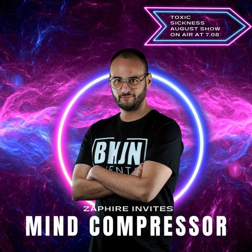 ZAPHIRE INVITES MIND COMPRESSOR ON TOXIC SICKNESS / AUGUST / 2023