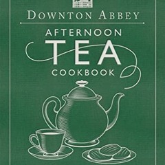 ❤️ Read The Official Downton Abbey Afternoon Tea Cookbook: Teatime Drinks, Scones, Savories & Sw