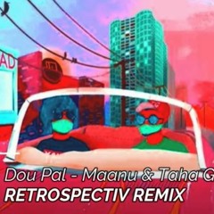 Dou Pal - Maanu X Taha G - Retrospectiv Remix