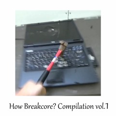 How Breakcore? Compilation vol.1 XFD