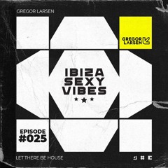 Gregor Larsen - IBIZA SEXY VIBES (Episode #025)
