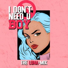 I Don't Need U Boy (THE LUNA-MIX) Ft. Emma Stone