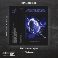 PREMIERE CDL \\ Sinusoidal - Half Closed Eyes [PINKMAN] (2022)