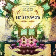 Like A Possession - Le Petit Organ Prostitute f. Lady Of Fire Poetry, Myrh & Tony+Morris