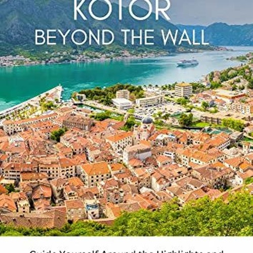 [FREE] KINDLE 📫 Kotor Beyond the Wall: Guide Yourself around the Highlights and Hidd