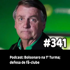 341 - Podcast: Bolsonaro na 1ª Turma; defesa de fã-clube