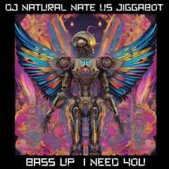 Bass Up- I Need You- DJ Natural Nate® VS Jiggabot- 77Deuce
