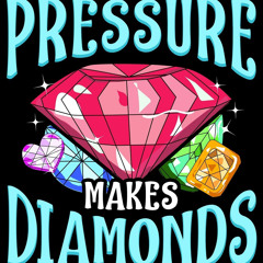 Pressure Make Diamonds