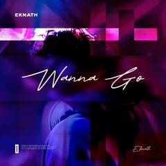 EKNATH - Wanna Go