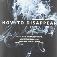 eBook✔️Download How to Disappear Erase Your Digital Footprint  Leave False Trails  and Vanish wi
