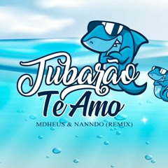Tubarão Te Amo  - Mdheus & Nanndo (Remix)