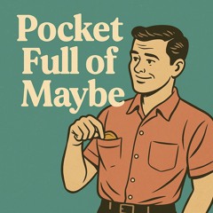 Pocket Full of Maybe