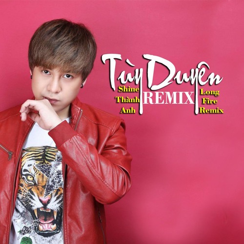 Tùy Duyên - Shine Thành Anh x HC Remix