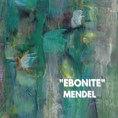 "EBONITE" by MENDEL