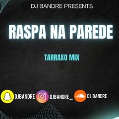 Raspa Na Parede Tarraxo Mix | Dj Bandre