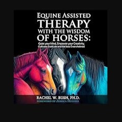 [READ] 🌟 Equine Assisted Therapy with the Wisdom of Horses: Quiet Your Mind, Empower Your Creativi