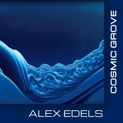 ALEX EDELS | "COSMIC GROOVE" | Progressive House & Deep Progressive Techno